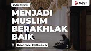 Menjadi Muslim Berakhlak Yang Baik - Ustadz Salim Ali Ghanim, Lc
