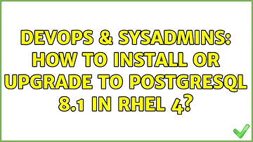 DevOps & SysAdmins: How to install or upgrade to PostgreSQL 8.1 in RHEL 4? (3 Solutions!!)