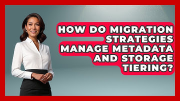 How Do Migration Strategies Manage Metadata and Storage Tiering? | Cloud Stack Studio News