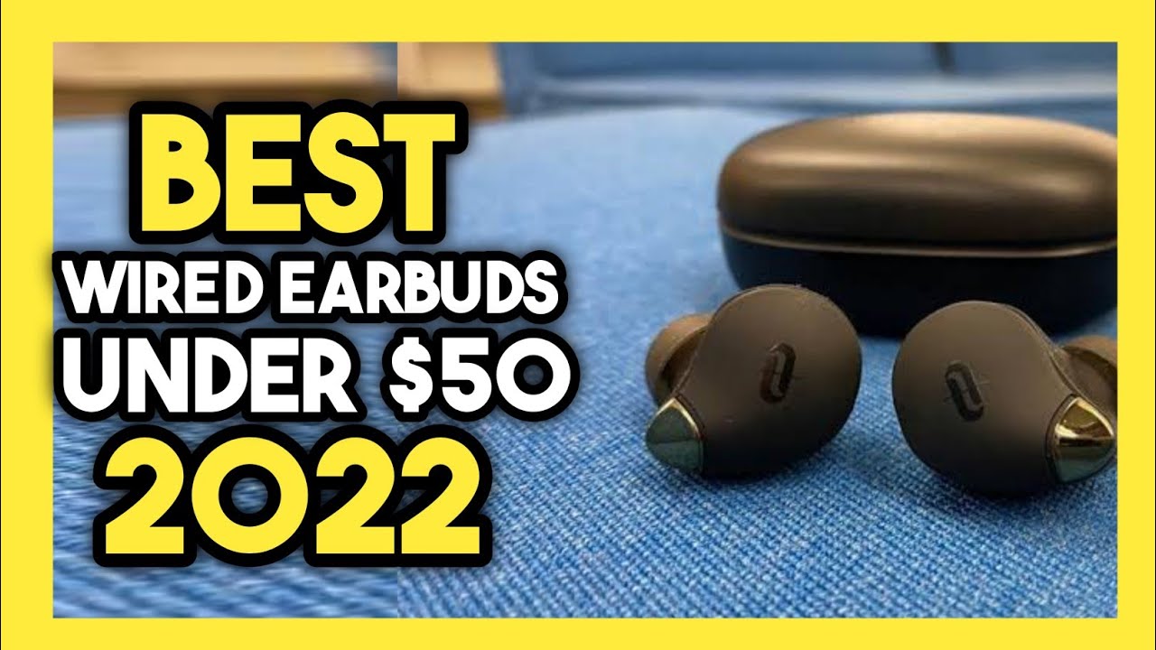 Top 7 Wired Earbuds Under $50 In 2022 
