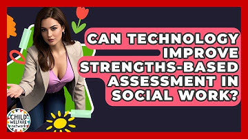 Can Technology Improve Strengths-based Assessment In Social Work? - Child Welfare Network