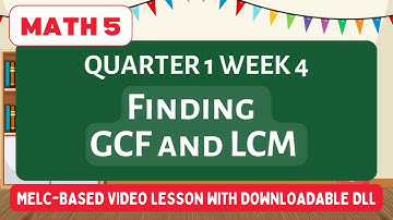 MATH 5 || QUARTER 1 || WEEK 4 || Finding GCF and LCM