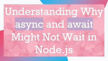 Understanding Why async and await Might Not Wait in Node.js