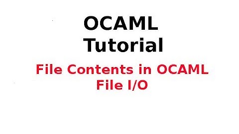 OCAML Tutorial 24/33: File Contents in OCAML (File Input/Output in OCAML)