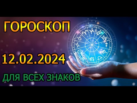 ГОРОСКОП НА ЗАВТРА : ГОРОСКОП НА 12 ФЕВРАЛЯ 2024 ГОДА. ДЛЯ ВСЕХ ЗНАКОВ ЗОДИАКА.