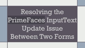 Resolving the PrimeFaces InputText Update Issue Between Two Forms