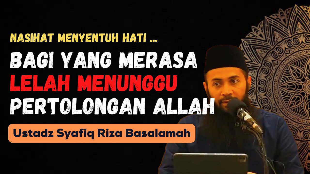 NASIHAT MENYENTUH HATI | BAGI YANG LELAH MENUNGGU PERTOLONGAN ALLAH - USTADZ SYAFIQ RIZA BASALAMAH