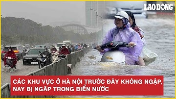Các khu vực ở Hà Nội trước đây không ngập, nay bị ngập trong biển nước
