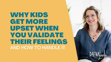 Why Kids Get More Upset When You Validate Their Feelings and How to Handle It