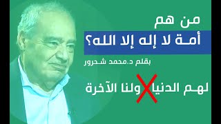 من هم أمة لا إله إلا الله؟.لهم الدنيا ولنا الآخرة مجرد وهم..✍ بقلم الدكتور محمد شحرور .