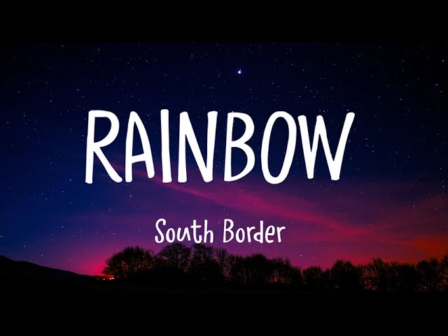 South Border - Rainbow (Lyrics) class=