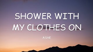 Ashe - Shower With My Clothes On (Lyrics)🎵