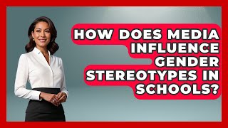 How Does Media Influence Gender Stereotypes In Schools? - Gender Equality Network