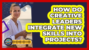 How Do Creative Leaders Integrate New Skills Into Projects?
