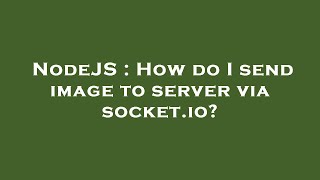 Nodejs : How Do I Send Image To Server Via Socket.io?