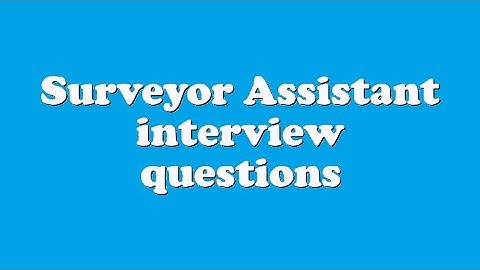 Surveyor Assistant interview questions