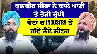 ਕੁਲਬੀਰ ਜੀਰਾ ਨੇ ਕਾਲੇ ਪਾਣੀ ਤੇ ਤੋੜੀ ਚੁੱਪੀ ਵੋਟਾਂ ਚ Industry ਤੋਂ ਗੱਫੇ ਲੈਂਦੇ ਲੀਡਰ