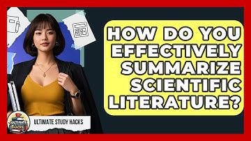 How Do You Effectively Summarize Scientific Literature? - Ultimate Study Hacks