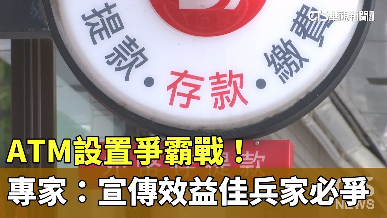 ATM設置爭霸戰！專家：實用性.宣傳效益佳兵家必爭- 華視新聞網