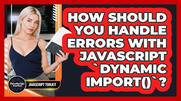 How Should You Handle Errors With JavaScript `dynamic Import()`? - JavaScript Toolkit