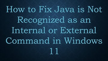 How to Fix Java is Not Recognized as an Internal or External Command in Windows 11