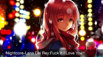 Nightcore-Fuck It I Love You (Lana Del Rey)