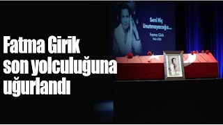 Fatma Girik Son Yolculuğuna Uğurlandı