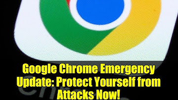 Google Chrome Emergency Update: Protect Yourself from Attacks Now!
