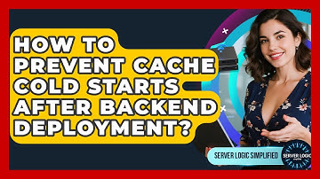How To Prevent Cache Cold Starts After Backend Deployment? - Server Logic Simplified