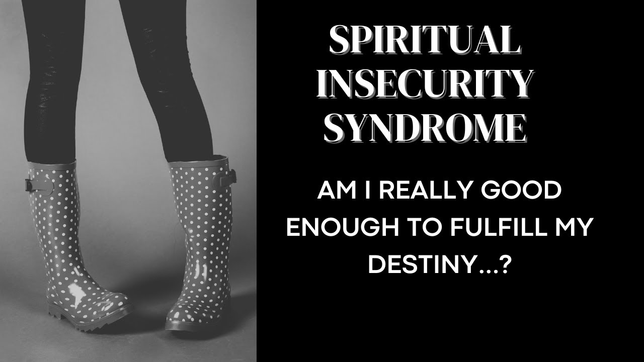 SPIRITUAL INSECURITY SYNDROME - AM I REALLY GOOD ENOUGH TO FULFILL MY ...