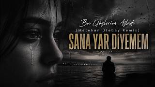 Sana Yar Diyemem - (Metehan Ütebay Remix) “Bu Gözleri̇m Ağladi”