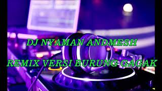 DJ NYAMAN ANDMESH REMIX VERSI BURUNG GAGAK