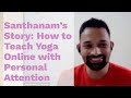 How to bring personal attention to students when teaching yoga online santhanams story