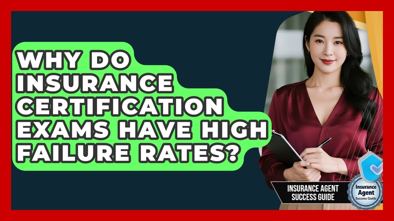 Why Do Insurance Certification Exams Have High Failure Rates? - Insurance Agent Success Guide