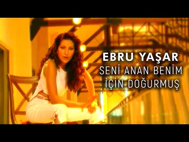 EBRU YASAR - Seni anan benim icin dogurmus