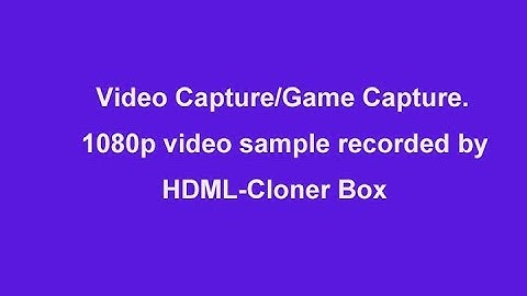 Video Capture/Game Capture. 1080p video sample recorded by HDML-Cloner Box