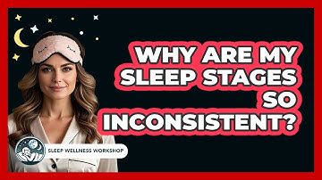 Why Are My Sleep Stages So Inconsistent? - Sleep Wellness Workshop