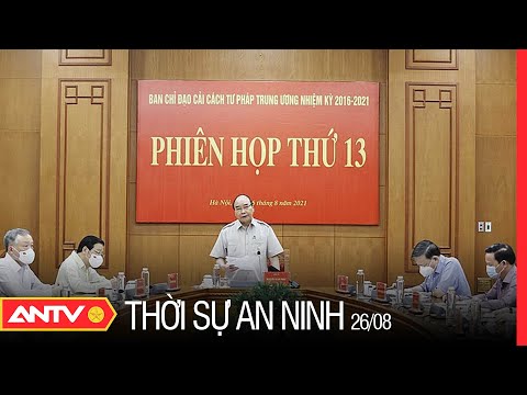 Thời sự an ninh ngày 26/8: Chủ tịch nước chủ trì phiên họp Ban chỉ đạo cải cách tư pháp Trung ương
