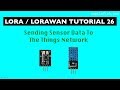 Loralorawan tutorial 26 sending sensor data to the things network