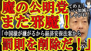 【公明党がまたやりやがった！『中国様の邪魔になる日本の経済安保法案から罰則を無くせ！』】公明党が与党にいるから日本はおかしくなるんだ！土地規制法案や対中国非難決議を骨抜きにした公明党！与党から外せぇ！