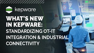 What's New in Kepware: Standardizing OT-IT Integration & Industrial Connectivity with Kepware