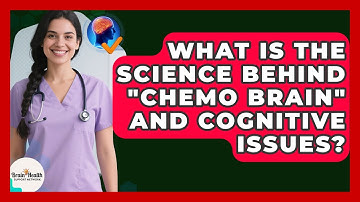 What Is The Science Behind "chemo Brain" And Cognitive Issues? - Brain Health Support Network