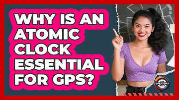 Why Is An Atomic Clock Essential For GPS? - The Everyday Why