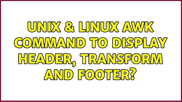 Unix & Linux: AWK command to display Header, Transform and Footer? (2 Solutions!!)