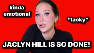 JACLYN HILL IS DONE OVER IT & TACKY! *emotional*