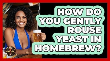 How Do You Gently Rouse Yeast In Homebrew?