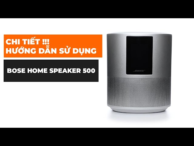 [VIETSUB] Hướng Dẫn Sử Dụng Chi Tiết Loa Bose Home Speaker 500