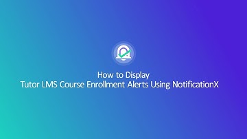 Tutor LMS Course Enrollment Alerts Using NotificationX