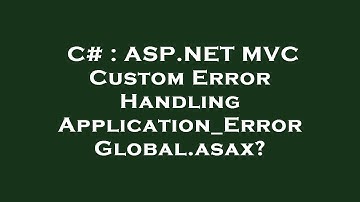 C# : ASP.NET MVC Custom Error Handling Application_Error Global.asax?