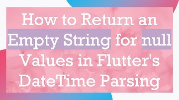 How to Return an Empty String for null Values in Flutter